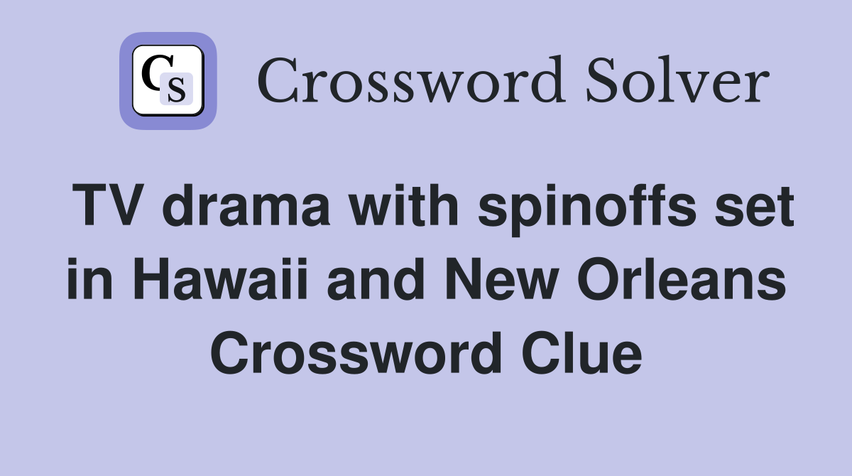 TV drama with spinoffs set in Hawaii and New Orleans Crossword Clue