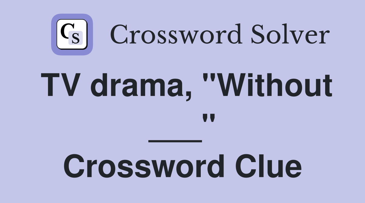 TV drama, "Without ___" Crossword Clue