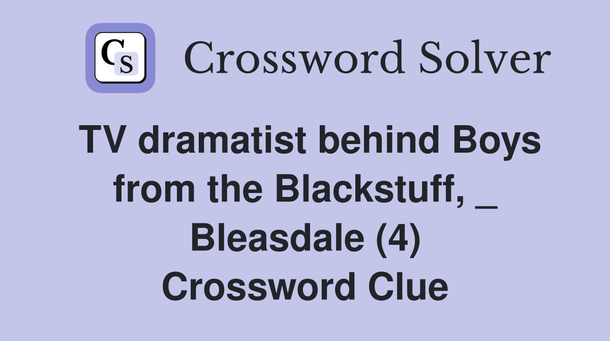 TV dramatist behind Boys from the Blackstuff, _ Bleasdale (4) Crossword Clue