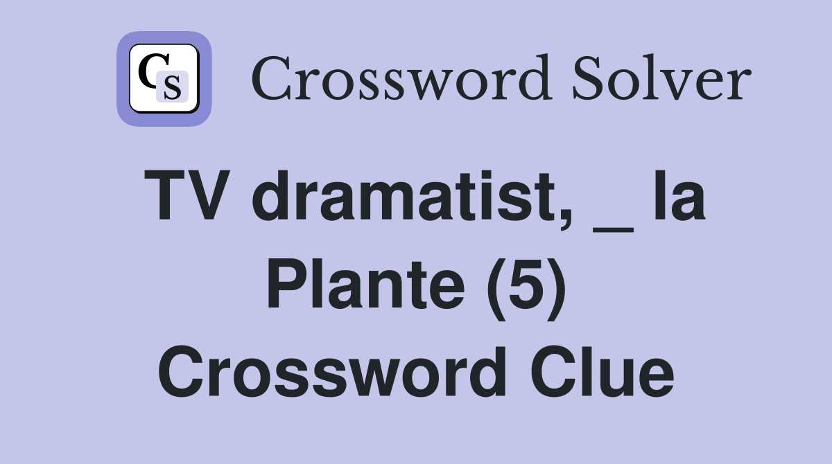 TV dramatist, _ la Plante (5) Crossword Clue