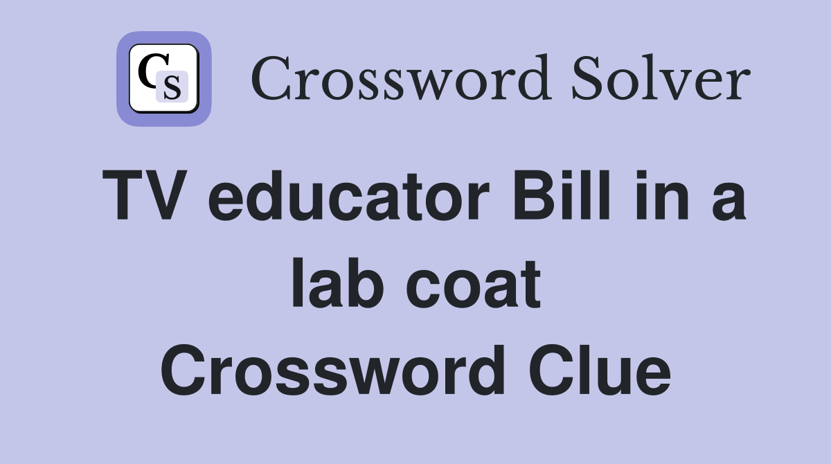 TV educator Bill in a lab coat Crossword Clue