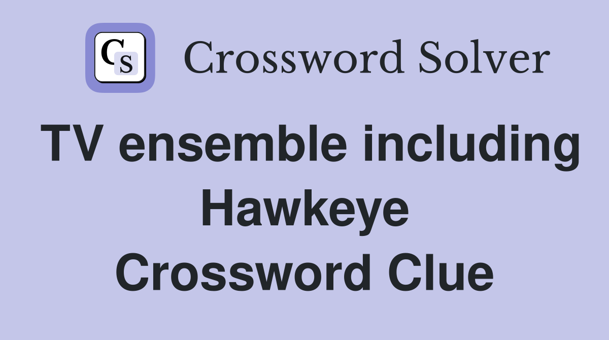 TV ensemble including Hawkeye Crossword Clue