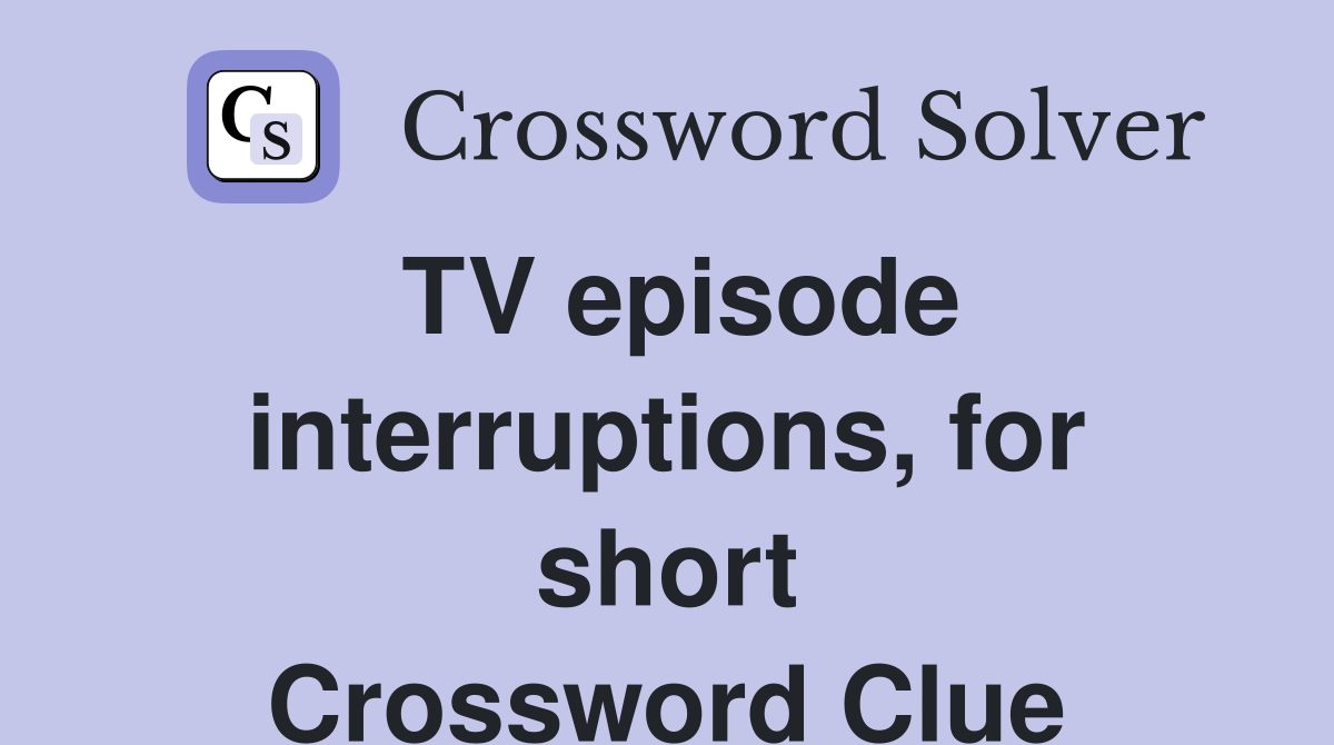 TV episode interruptions, for short Crossword Clue