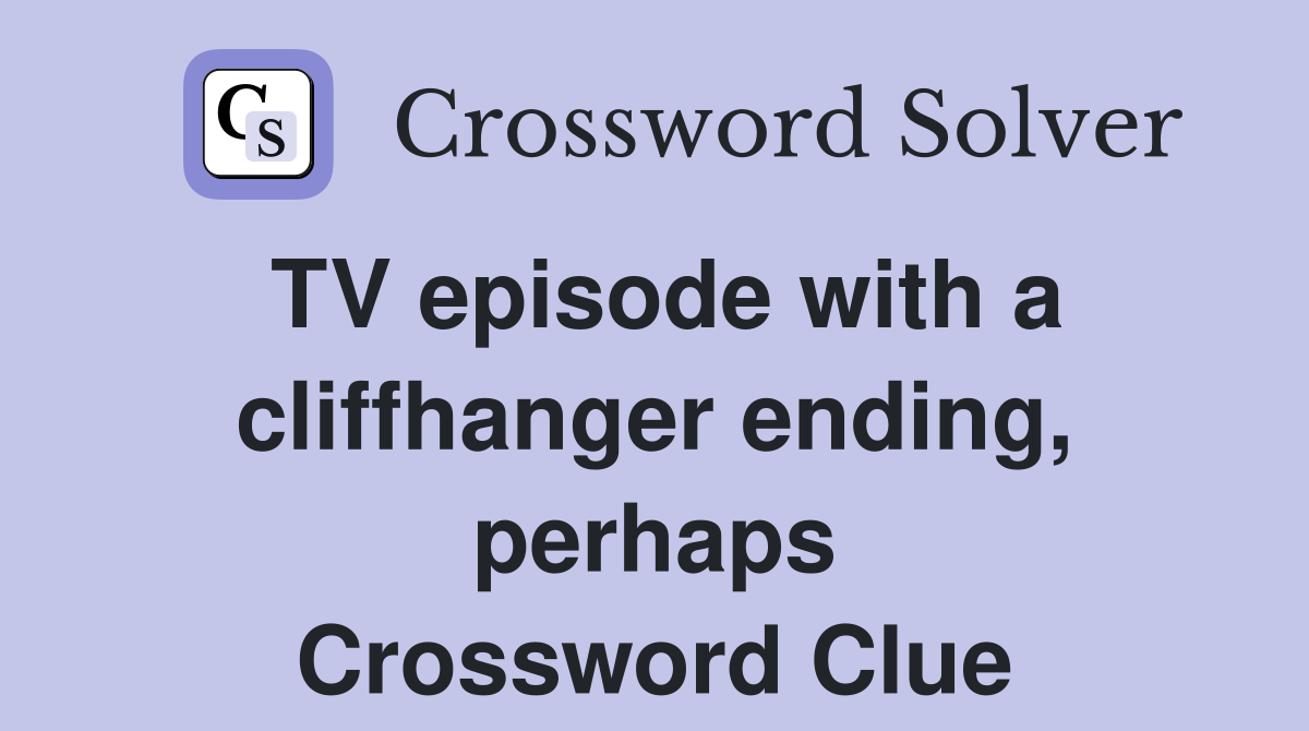 TV episode with a cliffhanger ending, perhaps Crossword Clue