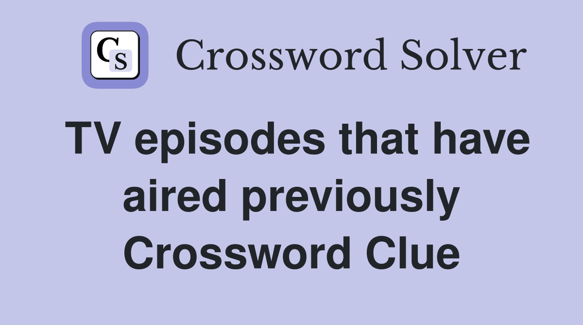 TV episodes that have aired previously Crossword Clue