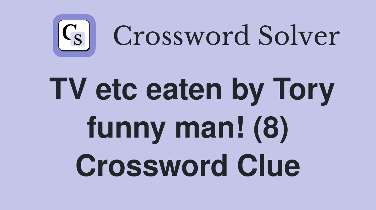 TV etc eaten by Tory funny man! (8) Crossword Clue