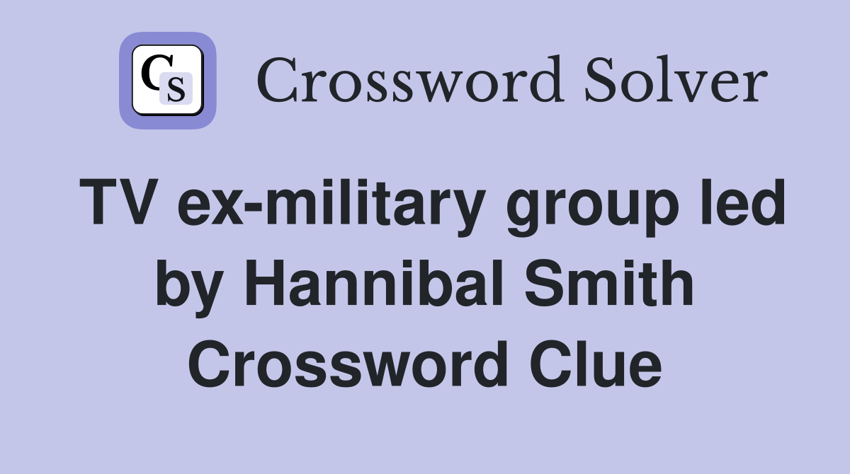 TV ex-military group led by Hannibal Smith Crossword Clue