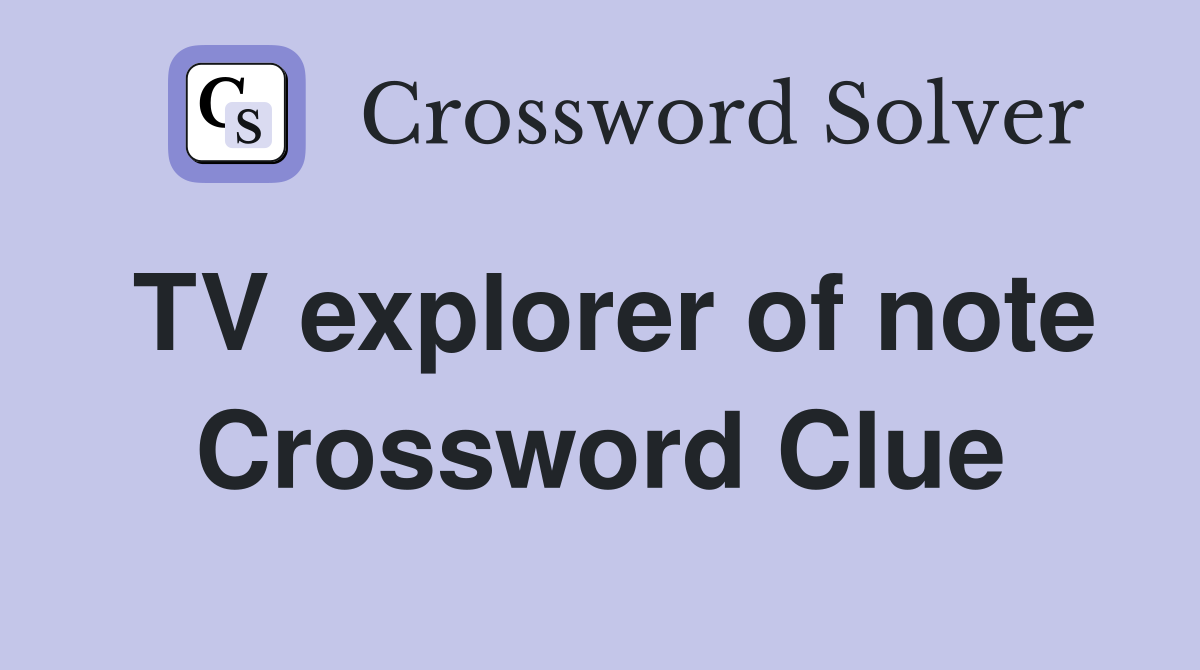 TV explorer of note Crossword Clue