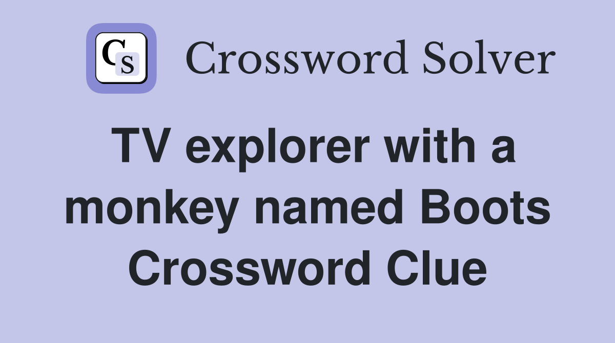 TV explorer with a monkey named Boots Crossword Clue