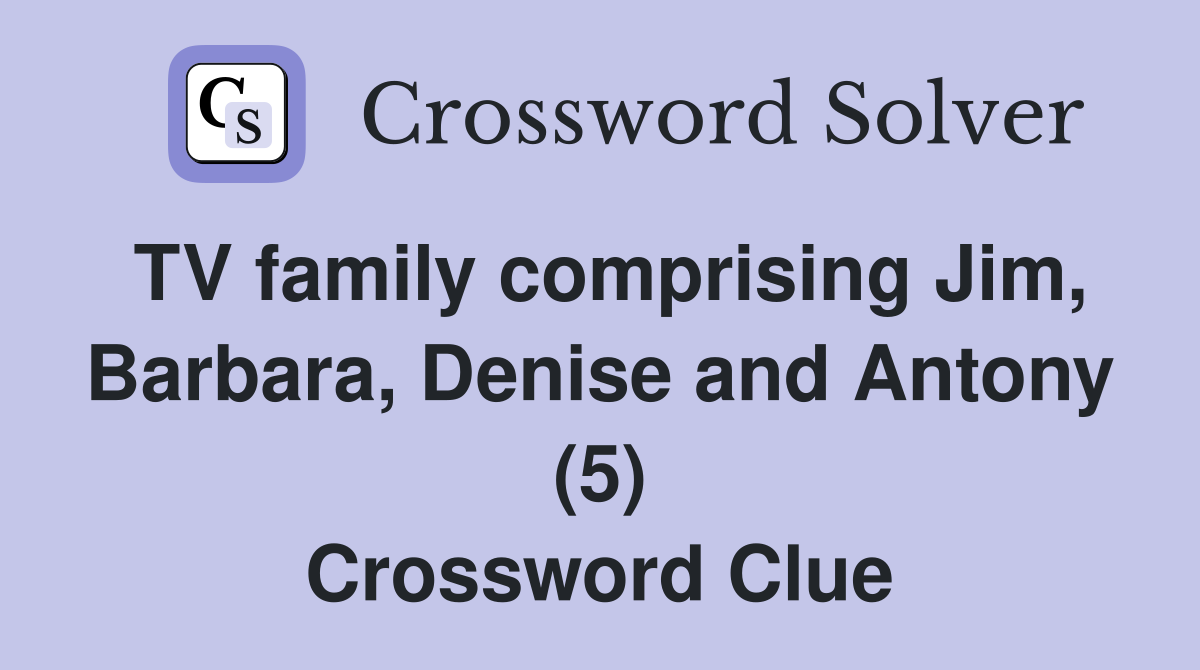 TV family comprising Jim, Barbara, Denise and Antony (5) Crossword Clue