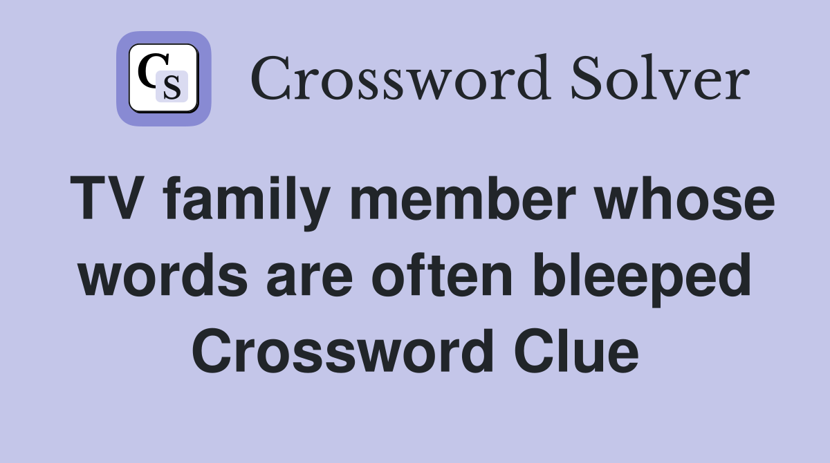 TV family member whose words are often bleeped Crossword Clue