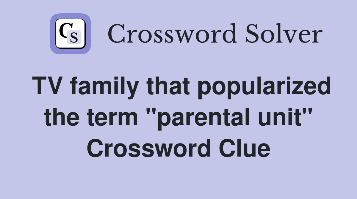 TV family that popularized the term "parental unit" Crossword Clue