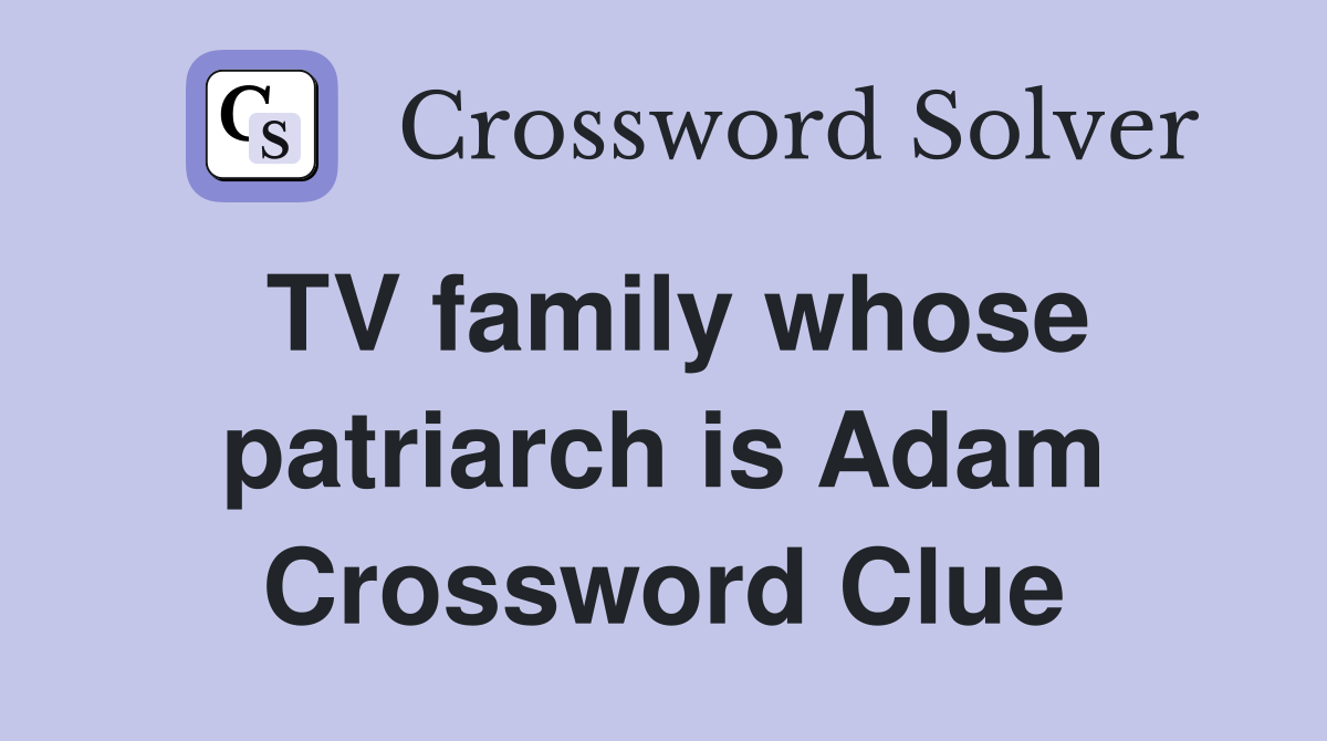 TV family whose patriarch is Adam Crossword Clue