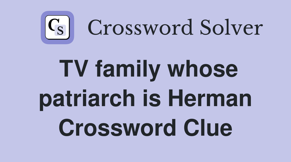 TV family whose patriarch is Herman Crossword Clue