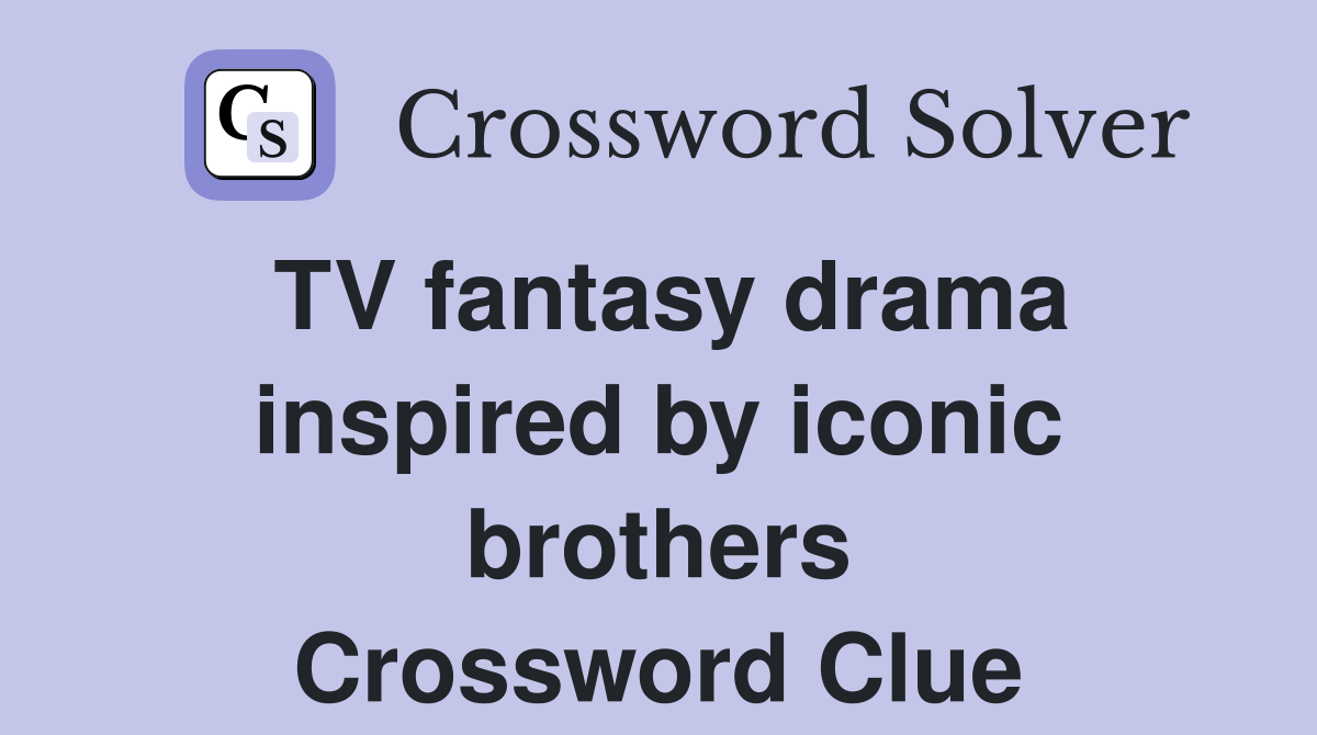 TV fantasy drama inspired by iconic brothers Crossword Clue