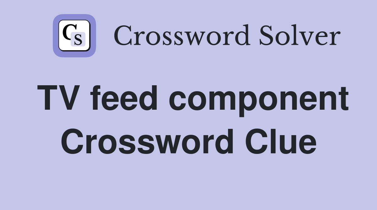 TV feed component Crossword Clue