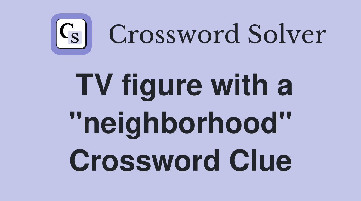 TV figure with a "neighborhood" Crossword Clue
