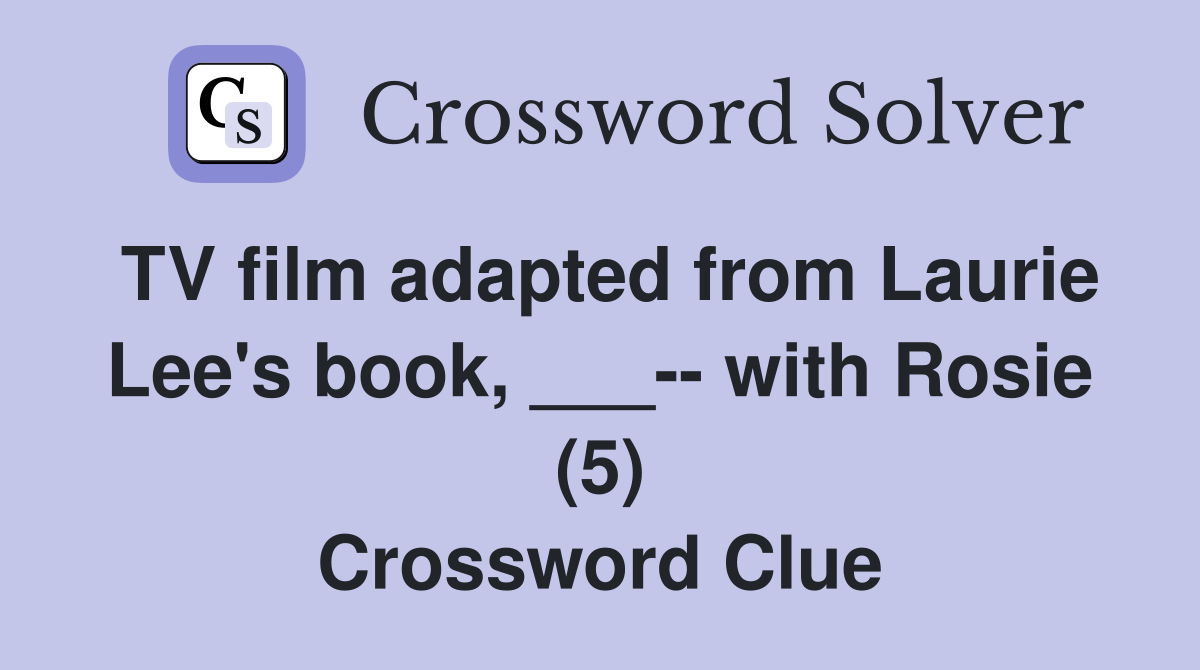 TV film adapted from Laurie Lee's book, ___-- with Rosie (5) Crossword Clue
