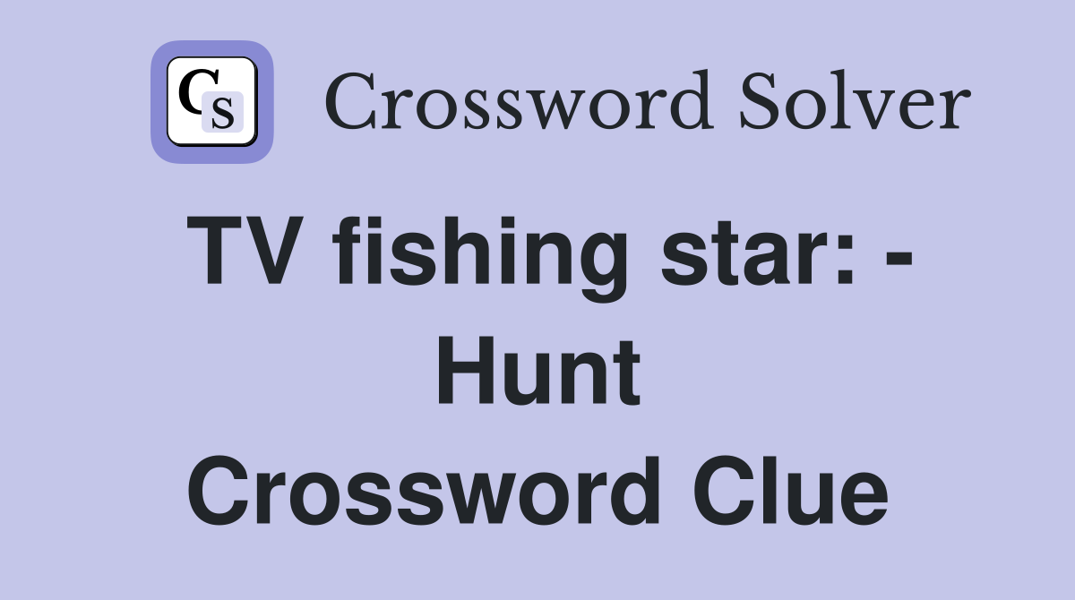 TV fishing star: - Hunt Crossword Clue