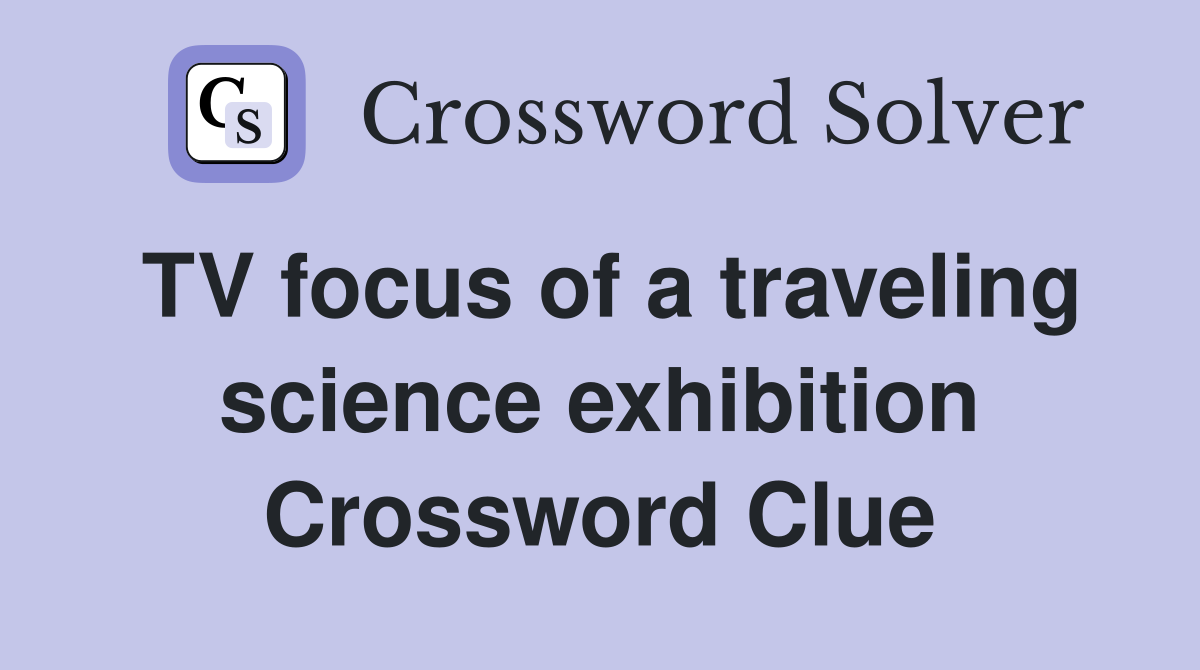 TV focus of a traveling science exhibition Crossword Clue