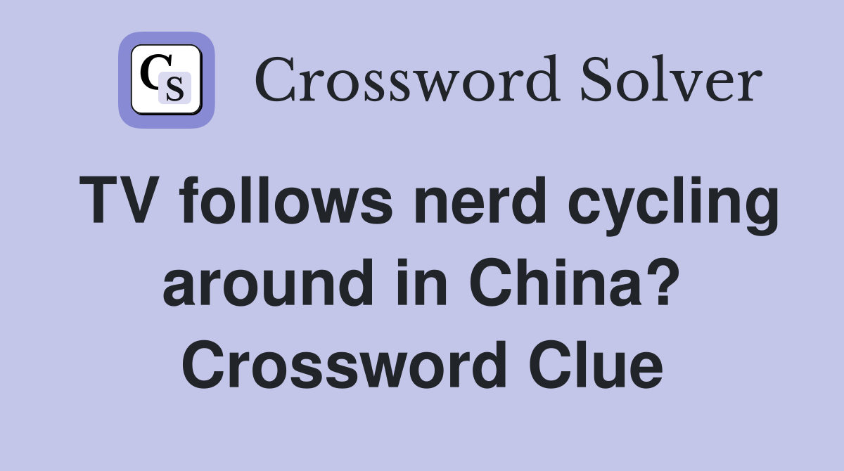 TV follows nerd cycling around in China? Crossword Clue