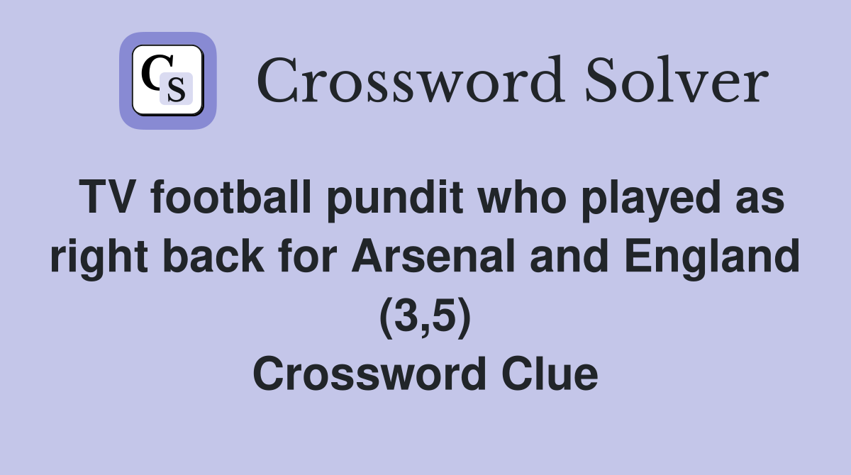 TV football pundit who played as right back for Arsenal and England (3,5) Crossword Clue