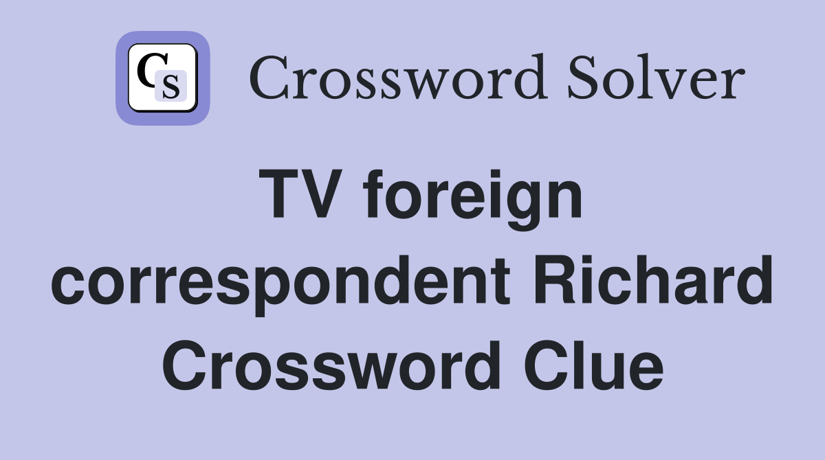 TV foreign correspondent Richard Crossword Clue