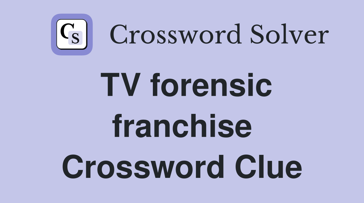 TV forensic franchise Crossword Clue