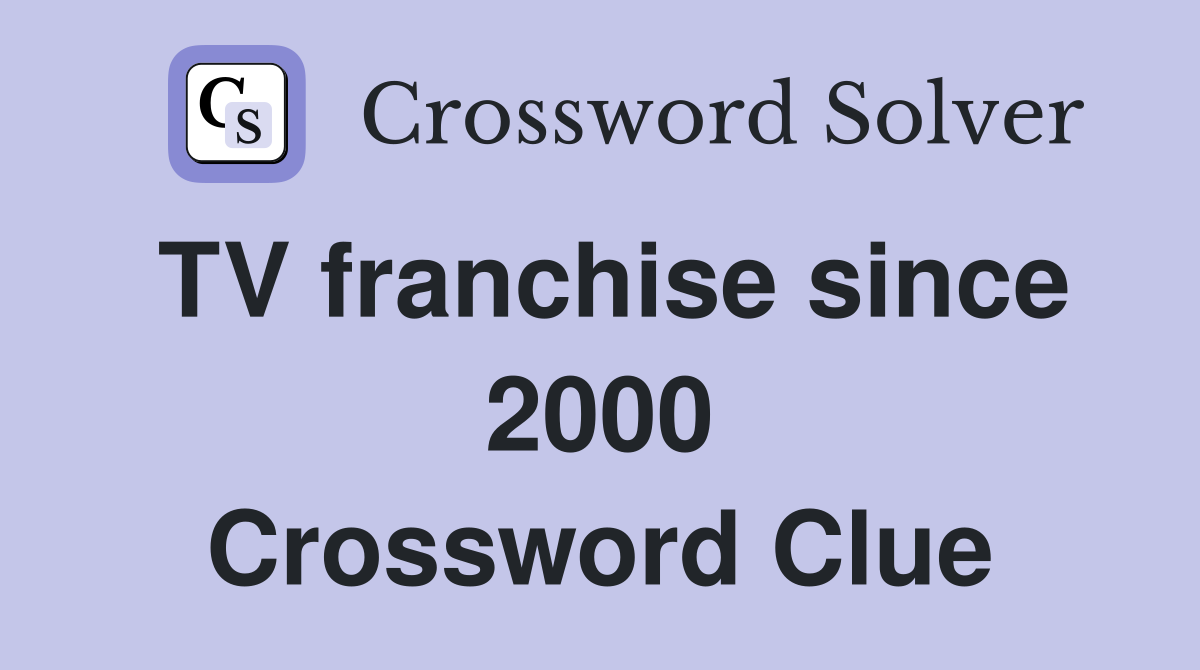 TV franchise since 2000 Crossword Clue