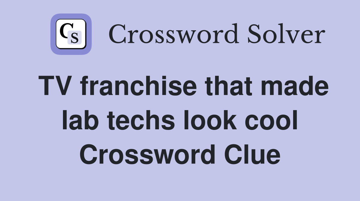 TV franchise that made lab techs look cool Crossword Clue