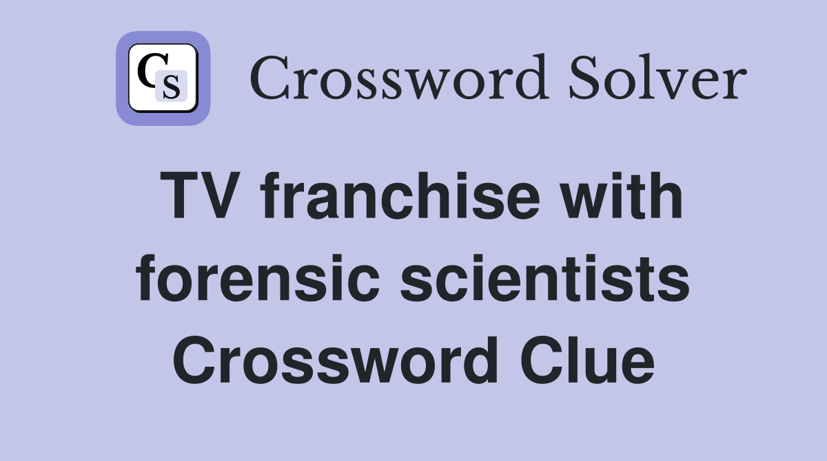 TV franchise with forensic scientists Crossword Clue