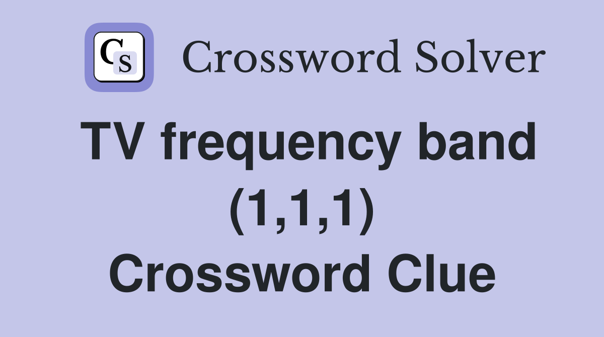 TV frequency band (1,1,1) Crossword Clue