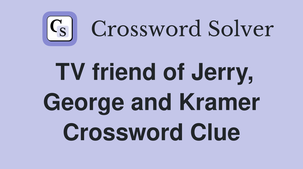 TV friend of Jerry, George and Kramer Crossword Clue