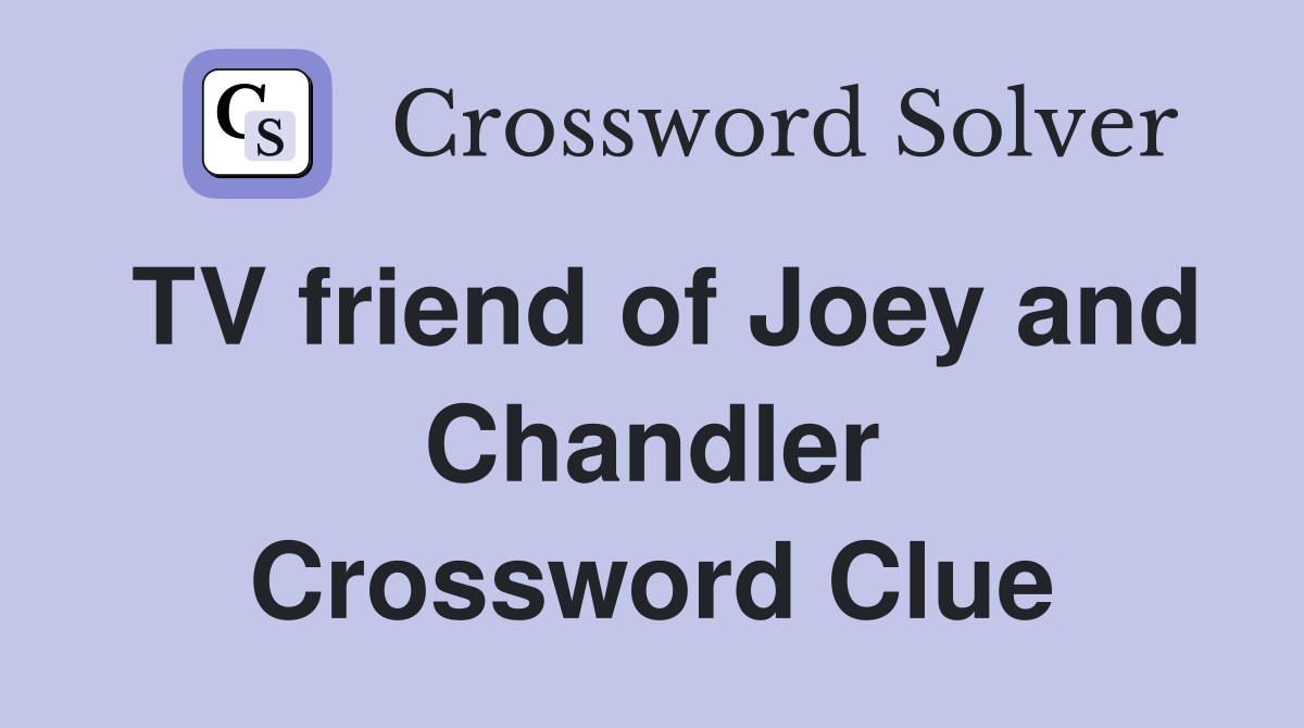 TV friend of Joey and Chandler Crossword Clue