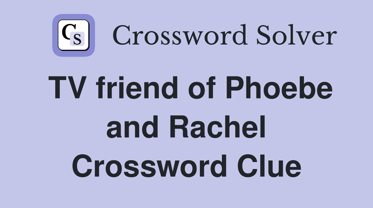 TV friend of Phoebe and Rachel Crossword Clue