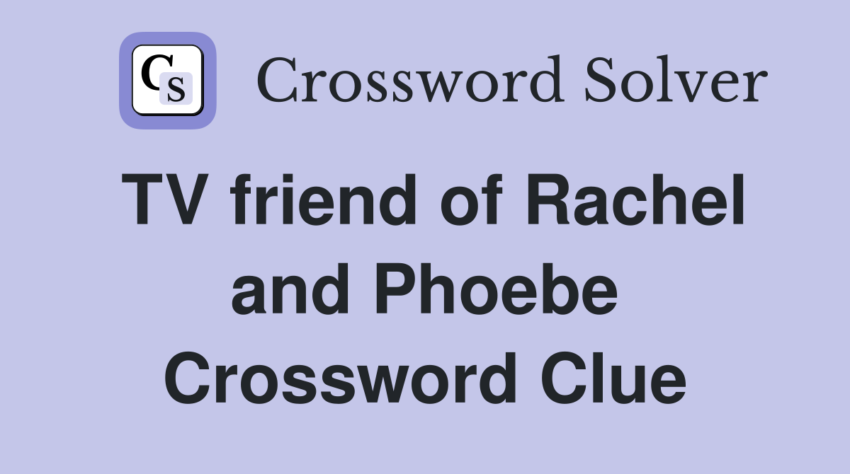 TV friend of Rachel and Phoebe Crossword Clue