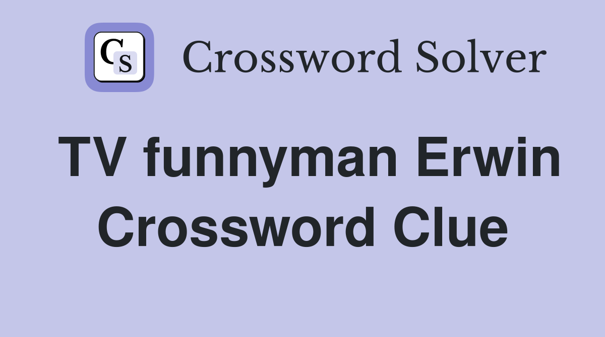 TV funnyman Erwin Crossword Clue