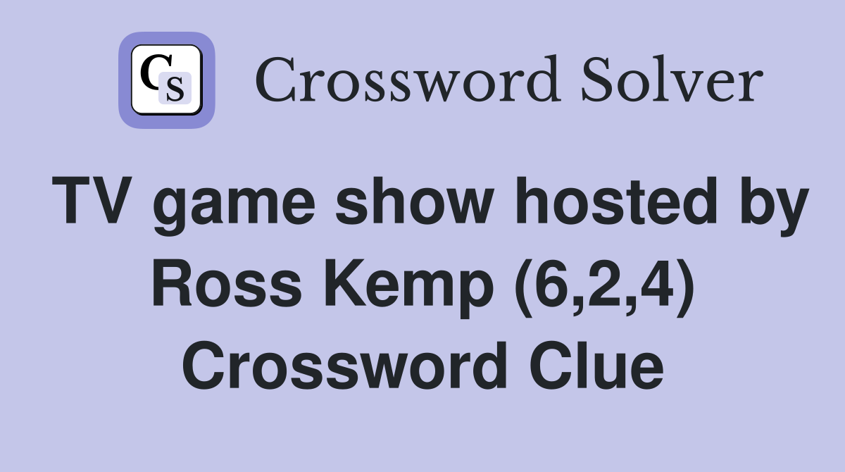TV game show hosted by Ross Kemp (6,2,4) Crossword Clue