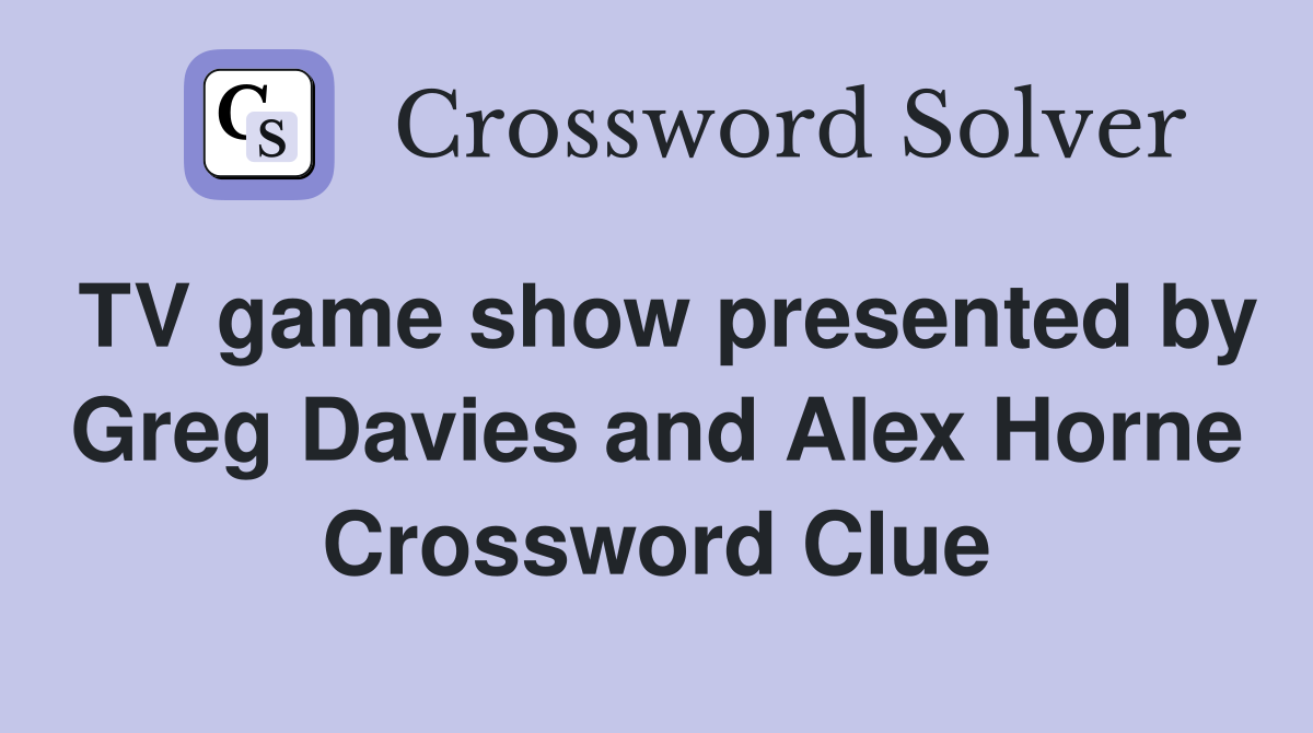 TV game show presented by Greg Davies and Alex Horne Crossword Clue