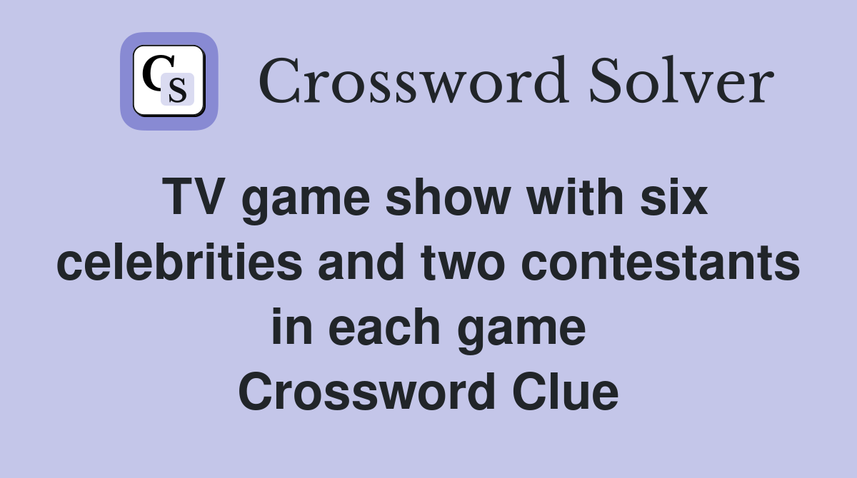 TV game show with six celebrities and two contestants in each game Crossword Clue
