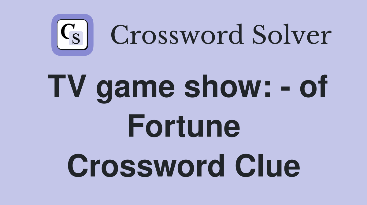 TV game show: - of Fortune Crossword Clue