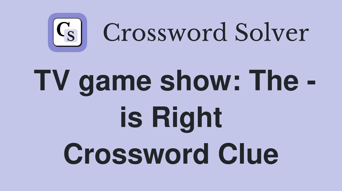 TV game show: The - is Right Crossword Clue