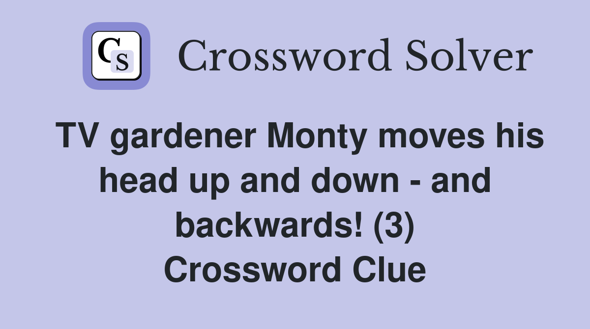 TV gardener Monty moves his head up and down - and backwards! (3) Crossword Clue