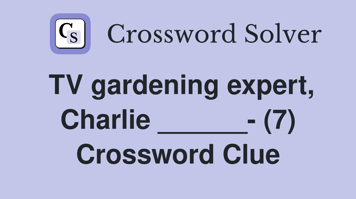 TV gardening expert, Charlie ______- (7) Crossword Clue