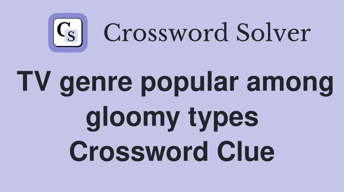 TV genre popular among gloomy types Crossword Clue Answers