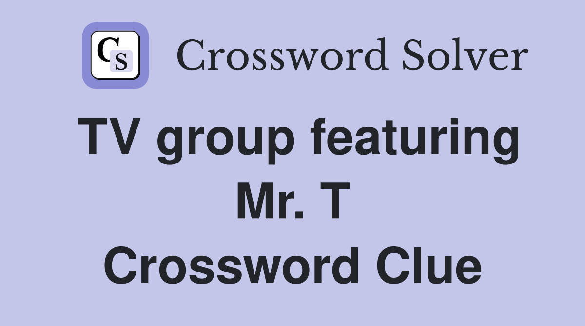 TV group featuring Mr. T Crossword Clue