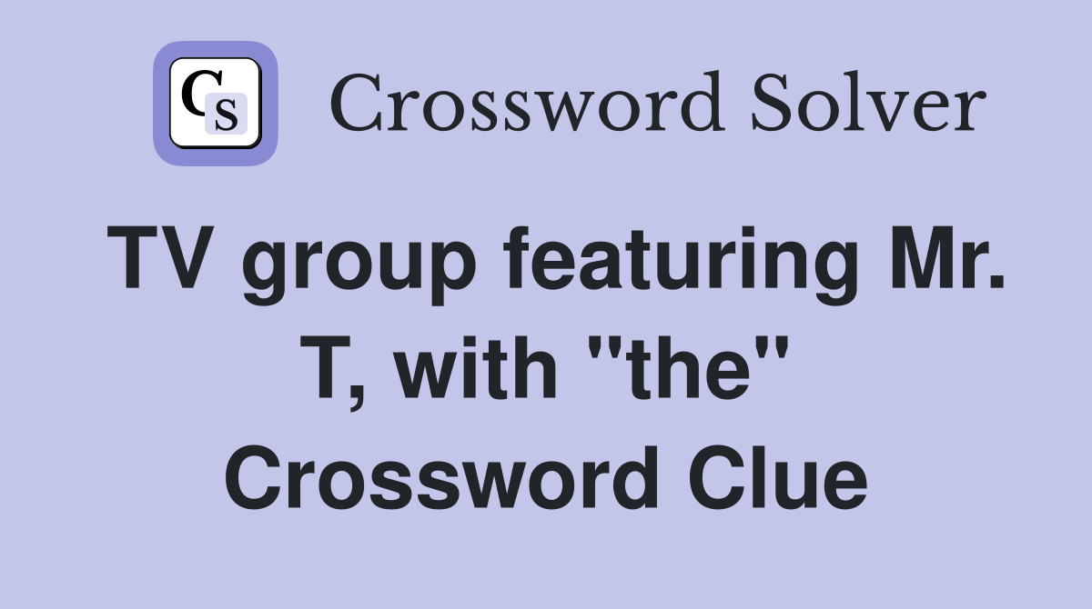 TV group featuring Mr. T, with "the" Crossword Clue