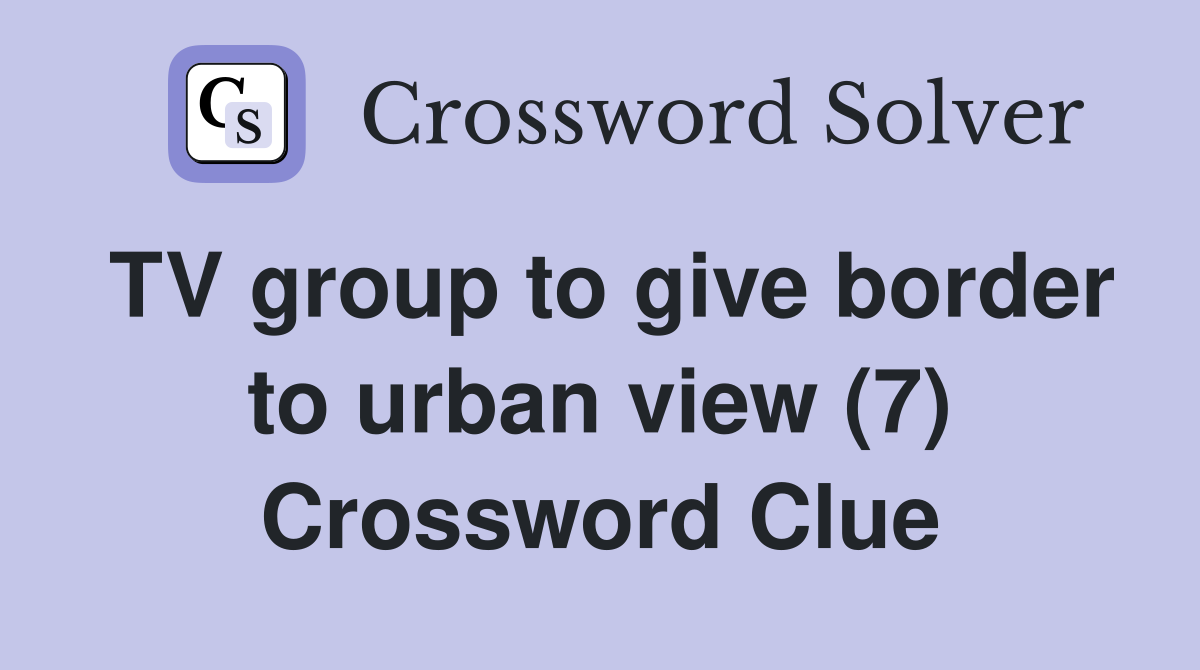 TV group to give border to urban view (7) Crossword Clue