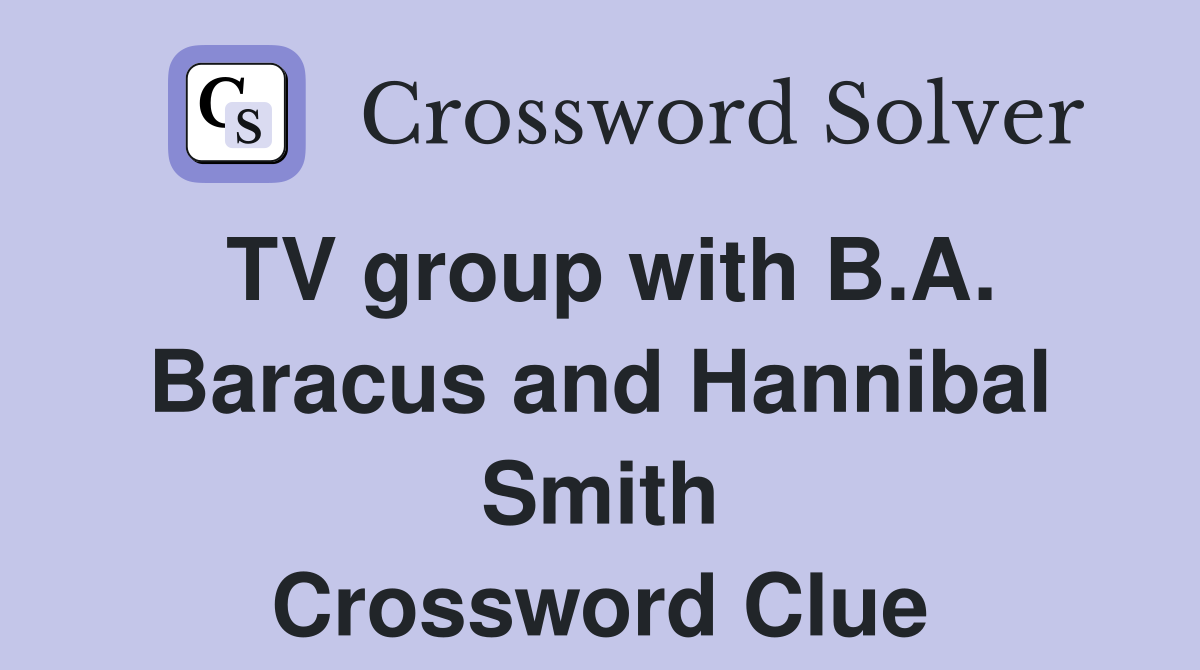 TV group with B.A. Baracus and Hannibal Smith Crossword Clue