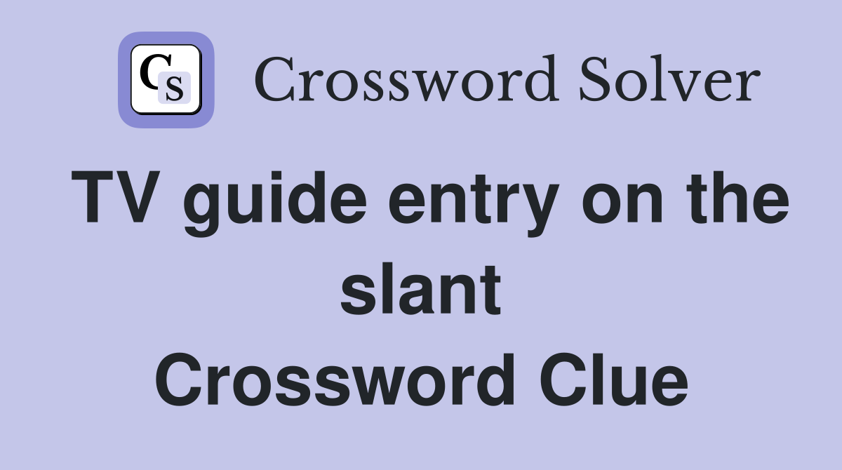 TV guide entry on the slant Crossword Clue